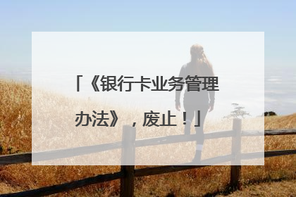 《银行卡业务管理办法》，废止！