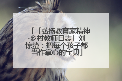 「弘扬教育家精神·乡村教师日志」刘惊蛰：把每个孩子都当作掌心的宝贝