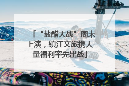 “盐醋大战”周末上演，镇江文旅携大量福利率先出战