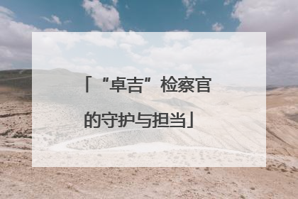 “卓吉”检察官的守护与担当