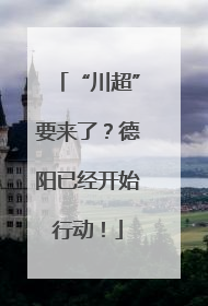 “川超”要来了？德阳已经开始行动！