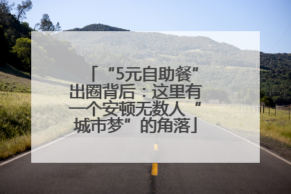 “5元自助餐”出圈背后：这里有一个安顿无数人“城市梦”的角落