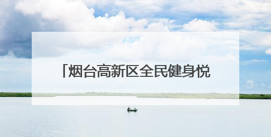 烟台高新区全民健身悦动公园迎来省级调研