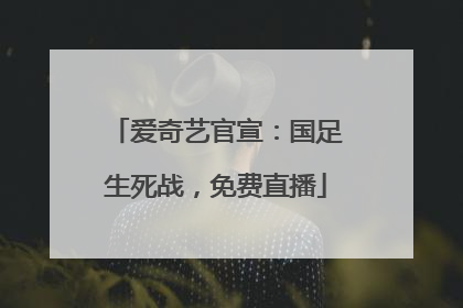 爱奇艺官宣：国足生死战，免费直播