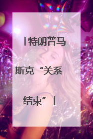 特朗普马斯克“关系结束”