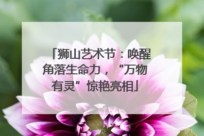 狮山艺术节：唤醒角落生命力，“万物有灵”惊艳亮相