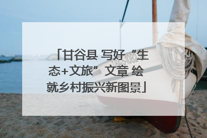 甘谷县 写好“生态+文旅”文章 绘就乡村振兴新图景
