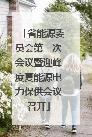 省能源委员会第二次会议暨迎峰度夏能源电力保供会议召开