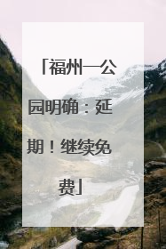 福州一公园明确：延期！继续免费