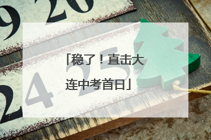 稳了！直击大连中考首日
