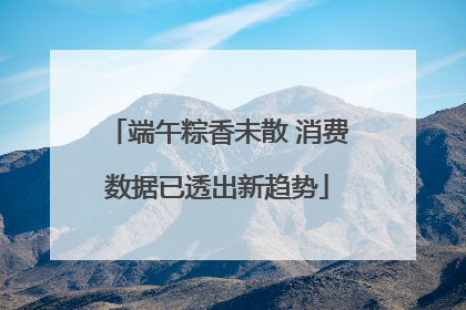 端午粽香未散 消费数据已透出新趋势