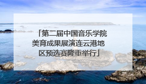 第二届中国音乐学院美育成果展演连云港地区预选赛隆重举行