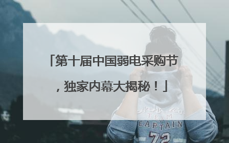 第十届中国弱电采购节，独家内幕大揭秘！