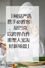 网易严选携手必胜客、星巴克 以跨界合作重塑人宠友好新场景