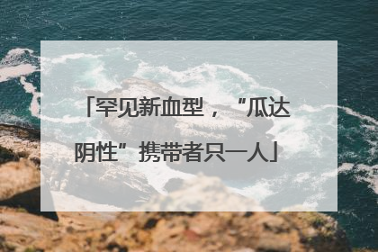 罕见新血型，“瓜达阴性”携带者只一人