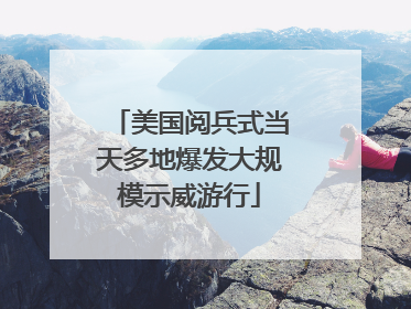 美国阅兵式当天多地爆发大规模示威游行