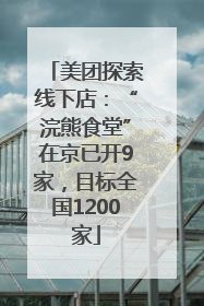 美团探索线下店：“浣熊食堂”在京已开9家，目标全国1200家