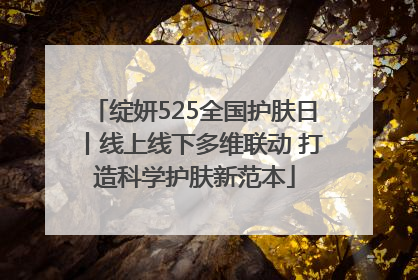 绽妍525全国护肤日丨线上线下多维联动 打造科学护肤新范本