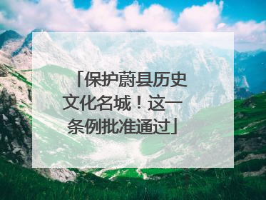 保护蔚县历史文化名城！这一条例批准通过