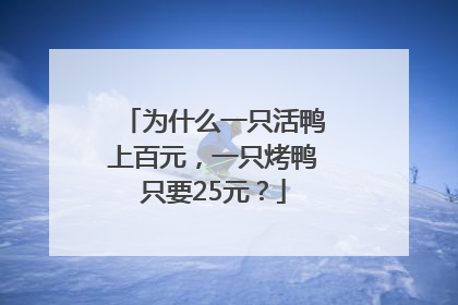 为什么一只活鸭上百元，一只烤鸭只要25元？