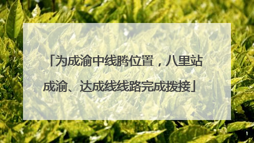 为成渝中线腾位置，八里站成渝、达成线线路完成拨接