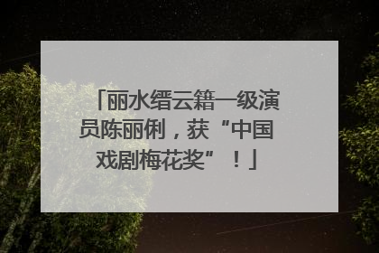 丽水缙云籍一级演员陈丽俐，获“中国戏剧梅花奖”！