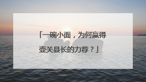 一碗小面，为何赢得壶关县长的力荐？