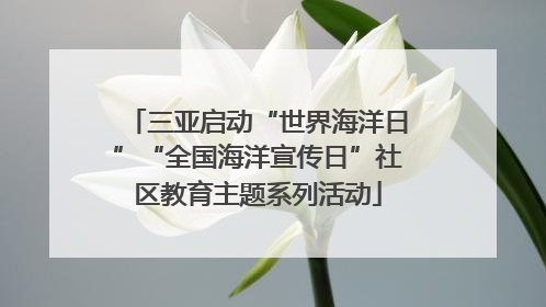 三亚启动“世界海洋日”“全国海洋宣传日”社区教育主题系列活动