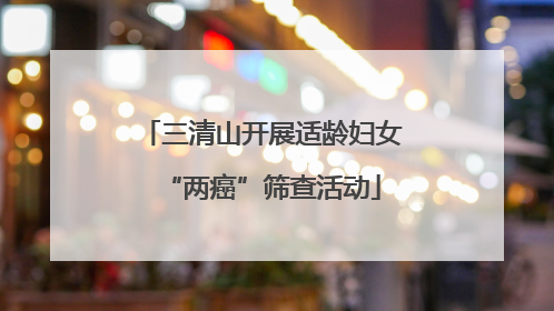 三清山开展适龄妇女“两癌”筛查活动
