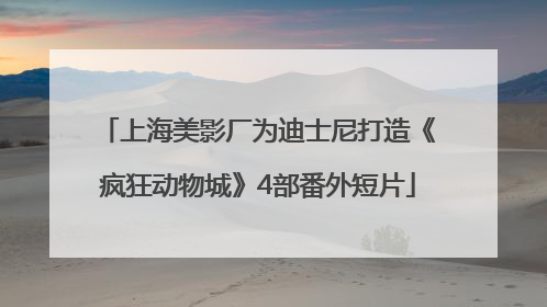 上海美影厂为迪士尼打造《疯狂动物城》4部番外短片