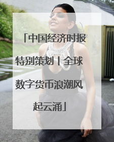 中国经济时报特别策划丨全球数字货币浪潮风起云涌