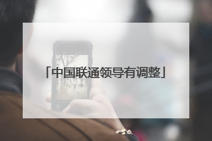 中国联通领导有调整