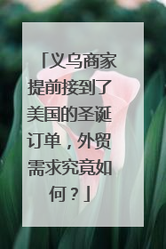 义乌商家提前接到了美国的圣诞订单，外贸需求究竟如何？