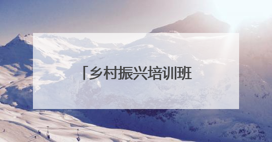 乡村振兴培训班在内蒙古察右前旗、太仆寺旗举办