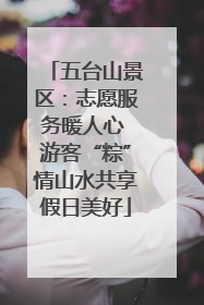 五台山景区：志愿服务暖人心 游客“粽”情山水共享假日美好
