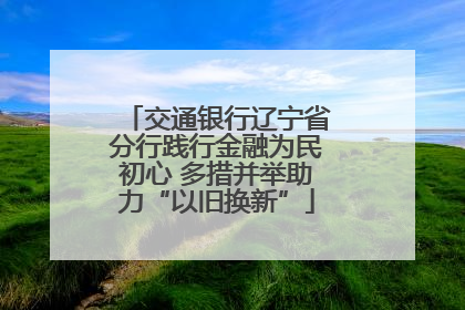 交通银行辽宁省分行践行金融为民初心 多措并举助力“以旧换新”
