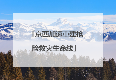 京西加速重建抢险救灾生命线