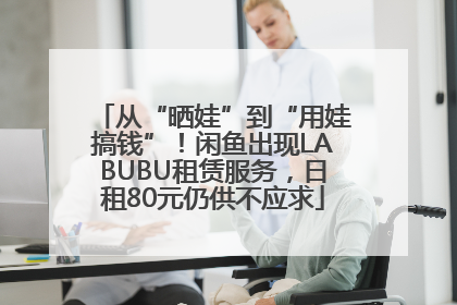 从“晒娃”到“用娃搞钱”！闲鱼出现LABUBU租赁服务，日租80元仍供不应求