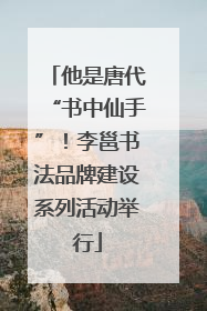 他是唐代“书中仙手”！李邕书法品牌建设系列活动举行