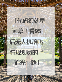 代码织就星河幕！看95后无人机群飞行规划员的“追光”路
