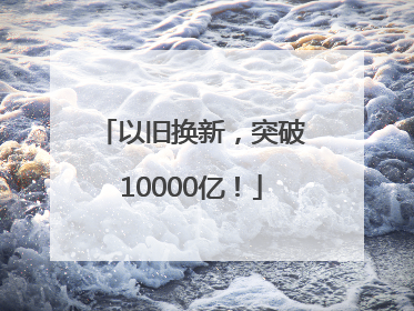 以旧换新，突破10000亿！