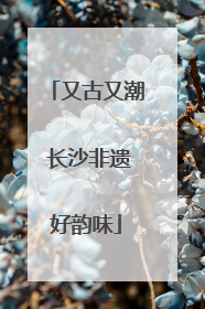 又古又潮 长沙非遗好韵味