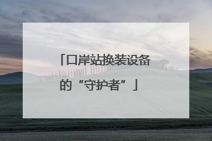 口岸站换装设备的“守护者”