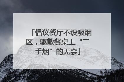 倡议餐厅不设吸烟区，驱散餐桌上“二手烟”的无奈