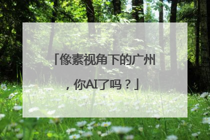 像素视角下的广州，你AI了吗？