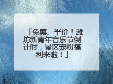 免票、半价！潍坊新青年音乐节倒计时，景区宠粉福利来啦！