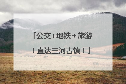 公交+地铁＋旅游！直达三河古镇！