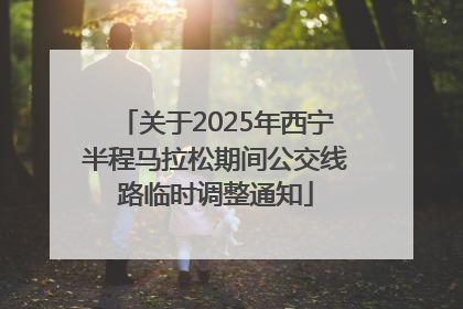 关于2025年西宁半程马拉松期间公交线路临时调整通知