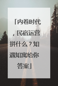 内卷时代，民宿运营拼什么？知遇知寓给你答案