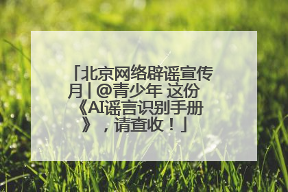 北京网络辟谣宣传月│@青少年 这份《AI谣言识别手册》，请查收！